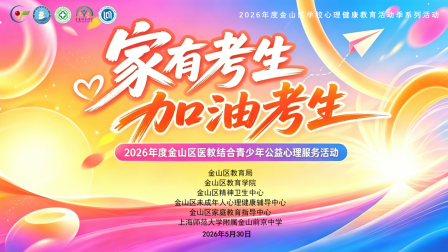 “家有考生 加油考生” 2026年度金山区医教结合青少年公益心理服务活动顺利举行